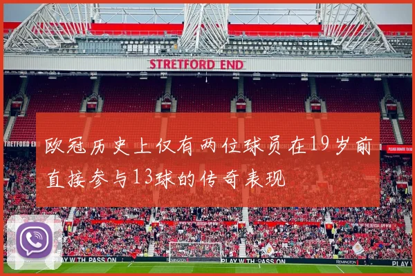 欧冠历史上仅有两位球员在19岁前直接参与13球的传奇表现